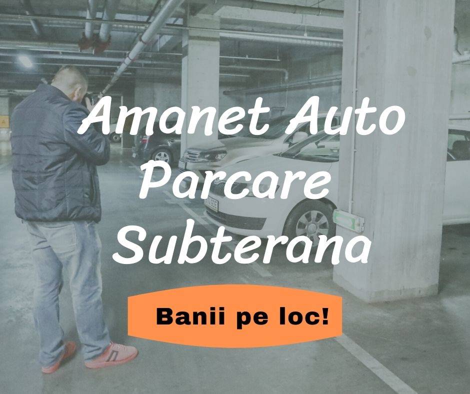 Amanet Auto Bucuresti, Parcare Subterana - Pret | Preturi Amanet Auto Bucuresti, Parcare Subterana