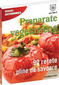 Preparate vegetariene - 90 de retete pline de savoare - Pret | Preturi Preparate vegetariene - 90 de retete pline de savoare