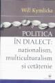 Politica in dialect:nationalism,multiculturalism si cetatenie - Pret | Preturi Politica in dialect:nationalism,multiculturalism si cetatenie