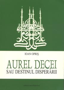 Aurel Decei sau destinul disperarii - Pret | Preturi Aurel Decei sau destinul disperarii