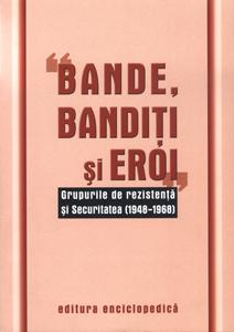 Bande, banditi si eroi. Grupurile de rezistenta si Securitatea (1948-1968) - Pret | Preturi Bande, banditi si eroi. Grupurile de rezistenta si Securitatea (1948-1968)