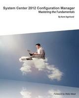 System Center 2012 Configuration Manager: Mastering the Fundamentals - Pret | Preturi System Center 2012 Configuration Manager: Mastering the Fundamentals