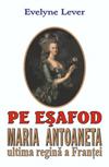 Pe esafod - Maria Antoaneta - ultima regina a Frantei - Pret | Preturi Pe esafod - Maria Antoaneta - ultima regina a Frantei